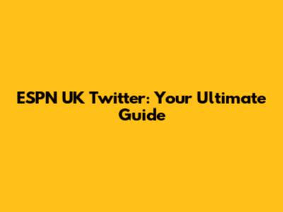 ESPN UK Twitter: Your Ultimate Guide