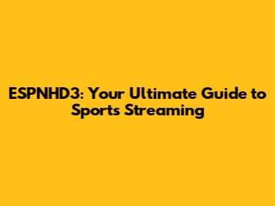 ESPNHD3: Your Ultimate Guide to Sports Streaming