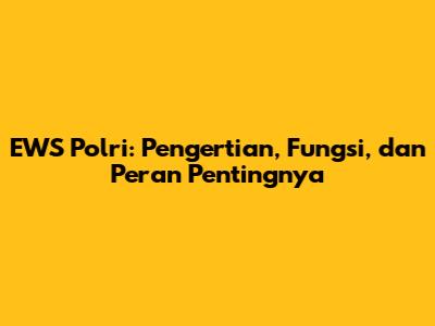 EWS Polri: Pengertian, Fungsi, dan Peran Pentingnya