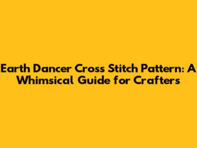 Earth Dancer Cross Stitch Pattern: A Whimsical Guide for Crafters
