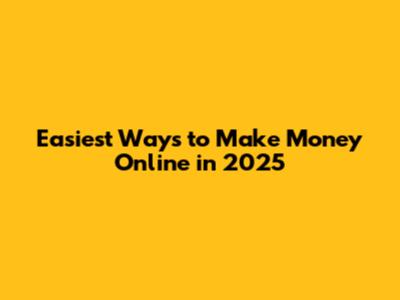 Easiest Ways to Make Money Online in 2025