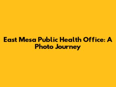 East Mesa Public Health Office: A Photo Journey