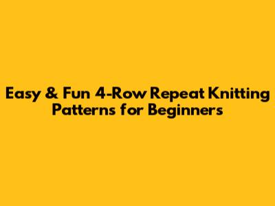 Easy & Fun 4-Row Repeat Knitting Patterns for Beginners
