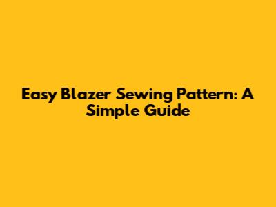 Easy Blazer Sewing Pattern: A Simple Guide