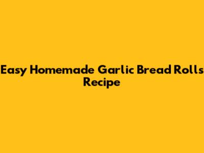 Easy Homemade Garlic Bread Rolls Recipe