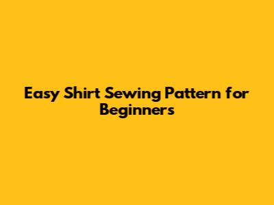 Easy Shirt Sewing Pattern for Beginners