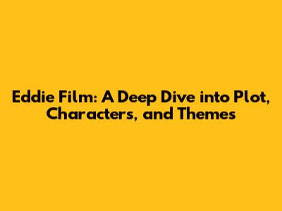 Eddie Film: A Deep Dive into Plot, Characters, and Themes