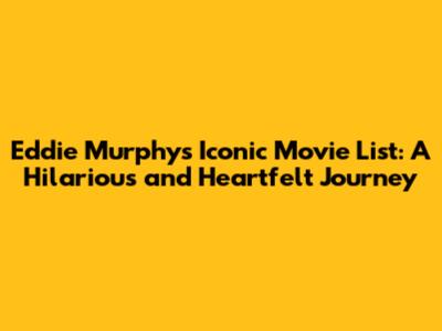 Eddie Murphy's Iconic Movie List: A Hilarious and Heartfelt Journey