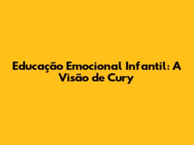 Educação Emocional Infantil: A Visão de Cury