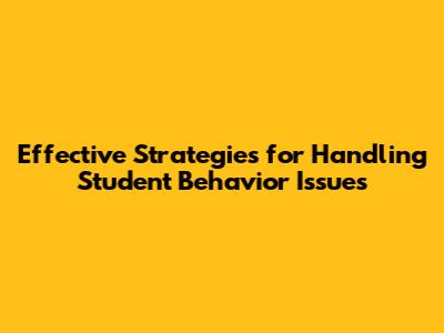 Effective Strategies for Handling Student Behavior Issues
