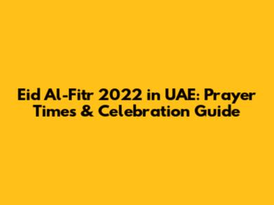 Eid Al-Fitr 2022 in UAE: Prayer Times & Celebration Guide