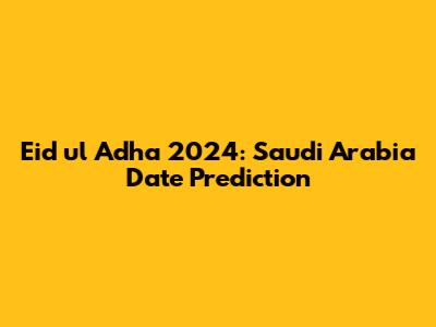 Eid ul Adha 2024: Saudi Arabia Date Prediction