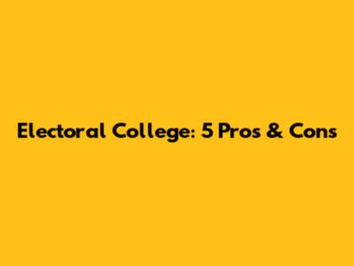 Electoral College: 5 Pros & Cons