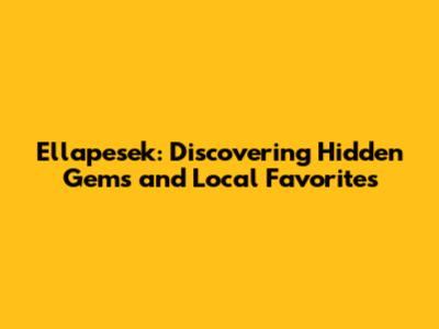 Ellapesek: Discovering Hidden Gems and Local Favorites