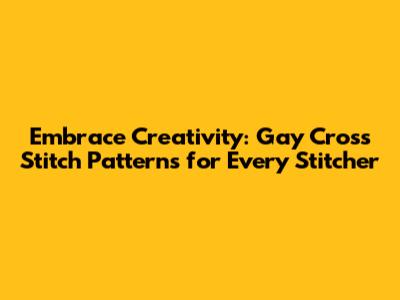 Embrace Creativity: Gay Cross Stitch Patterns for Every Stitcher