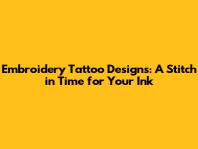 Embroidery Tattoo Designs: A Stitch in Time for Your Ink