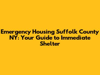 Emergency Housing Suffolk County NY: Your Guide to Immediate Shelter
