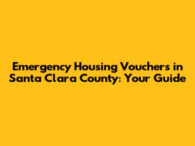 Emergency Housing Vouchers in Santa Clara County: Your Guide