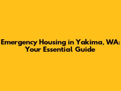 Emergency Housing in Yakima, WA: Your Essential Guide