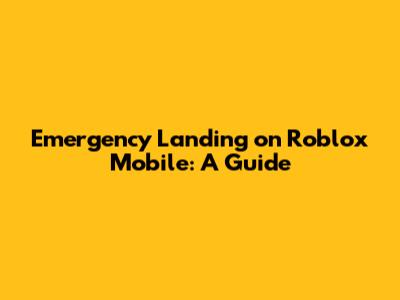 Emergency Landing on Roblox Mobile: A Guide