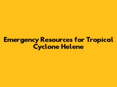Emergency Resources for Tropical Cyclone Helene
