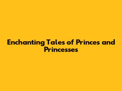 Enchanting Tales of Princes and Princesses