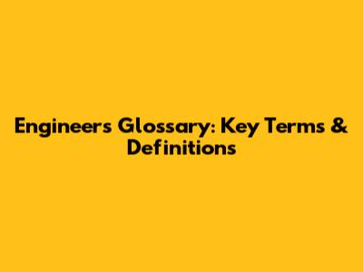Engineer's Glossary: Key Terms & Definitions
