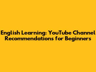 English Learning: YouTube Channel Recommendations for Beginners