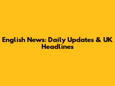 English News: Daily Updates & UK Headlines