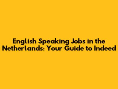 English Speaking Jobs in the Netherlands: Your Guide to Indeed