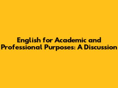 English for Academic and Professional Purposes: A Discussion