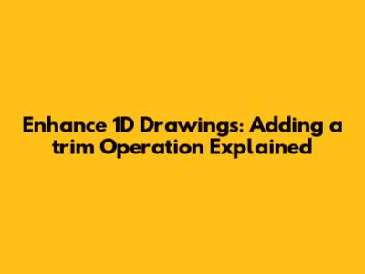 Enhance 1D Drawings: Adding a `trim` Operation Explained
