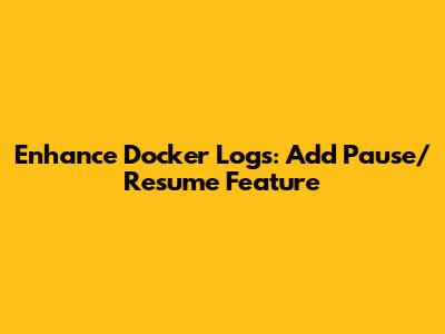Enhance Docker Logs: Add Pause/Resume Feature