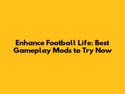 Enhance Football Life: Best Gameplay Mods to Try Now