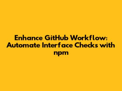Enhance GitHub Workflow: Automate Interface Checks with npm