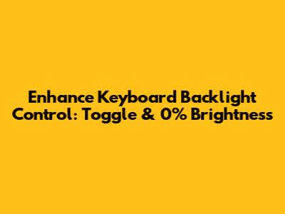 Enhance Keyboard Backlight Control: Toggle & 0% Brightness