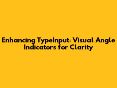 Enhancing TypeInput: Visual Angle Indicators for Clarity