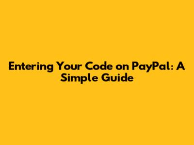 Entering Your Code on PayPal: A Simple Guide