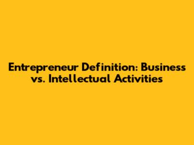 Entrepreneur Definition: Business vs. Intellectual Activities