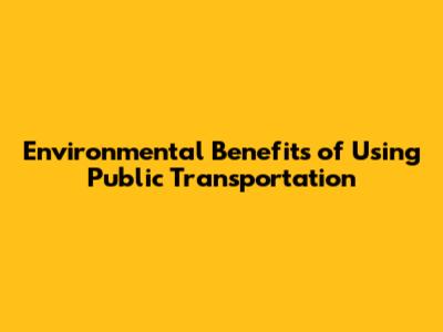 Environmental Benefits of Using Public Transportation