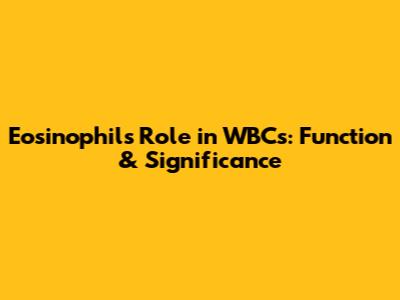 Eosinophils Role in WBCs: Function & Significance