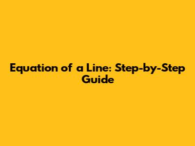 Equation of a Line: Step-by-Step Guide