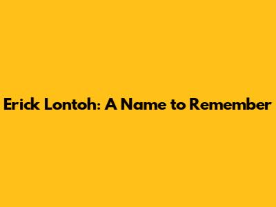 Erick Lontoh: A Name to Remember