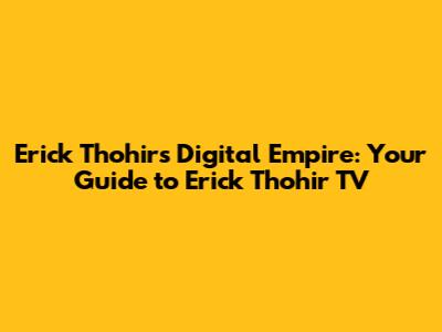 Erick Thohir's Digital Empire: Your Guide to Erick Thohir TV