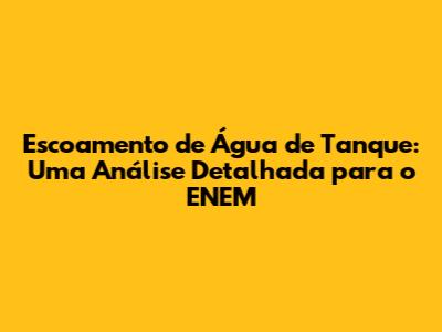 Escoamento de Água de Tanque: Uma Análise Detalhada para o ENEM