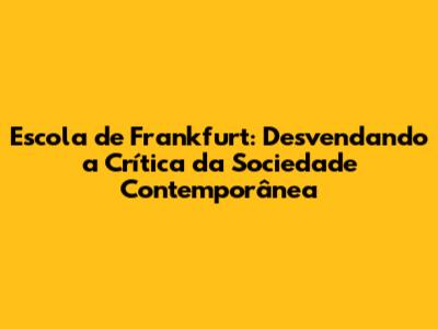 Escola de Frankfurt: Desvendando a Crítica da Sociedade Contemporânea