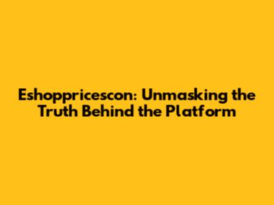 Eshoppricescon: Unmasking the Truth Behind the Platform