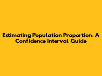 Estimating Population Proportion: A Confidence Interval Guide