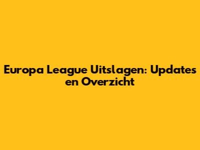 Europa League Uitslagen: Updates en Overzicht