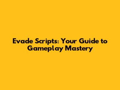 Evade Scripts: Your Guide to Gameplay Mastery